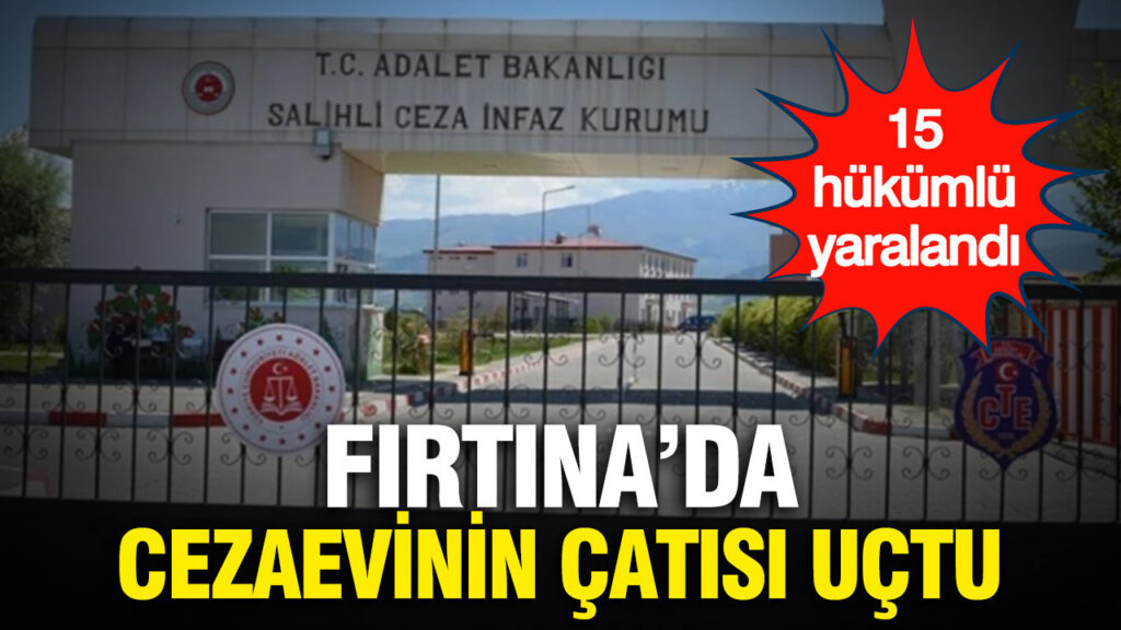 Fırtına, Cezaevinin Çatısını Uçurdu: 15 Mahkum Yaralandı