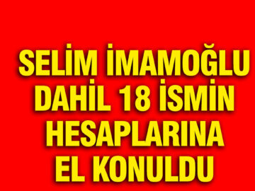 İBB’ye Yönelik Yeni Soruşturma: Selim İmamoğlu ve 17 Kişinin Hesaplarına El Konuldu