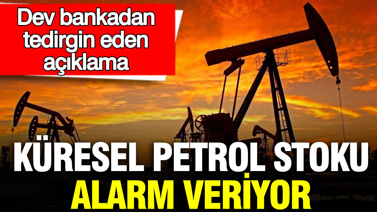 Küresel Petrol Stokları Tehlike Sinyali Veriyor: Goldman Sachs’tan Korkutan Tahminler